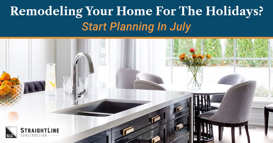 Remodeling your Home for the Holidays? Start Planning in July
